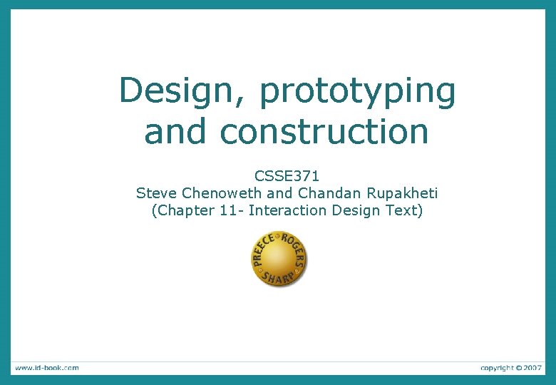 Design, prototyping and construction CSSE 371 Steve Chenoweth and Chandan Rupakheti (Chapter 11 -