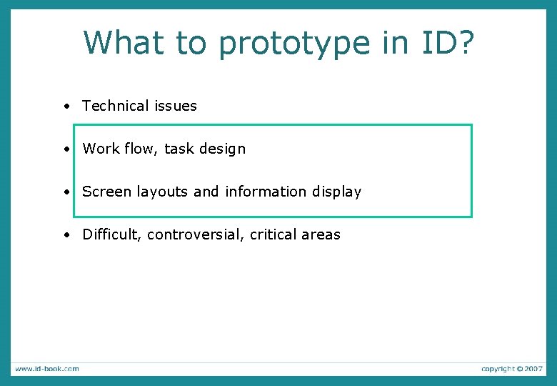 What to prototype in ID? • Technical issues • Work flow, task design •