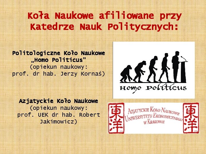 Koła Naukowe afiliowane przy Katedrze Nauk Politycznych: Politologiczne Koło Naukowe „Homo Politicus” (opiekun naukowy: