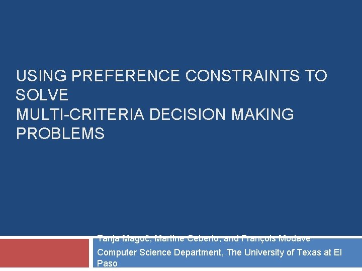 USING PREFERENCE CONSTRAINTS TO SOLVE MULTI-CRITERIA DECISION MAKING PROBLEMS Tanja Magoč, Martine Ceberio, and