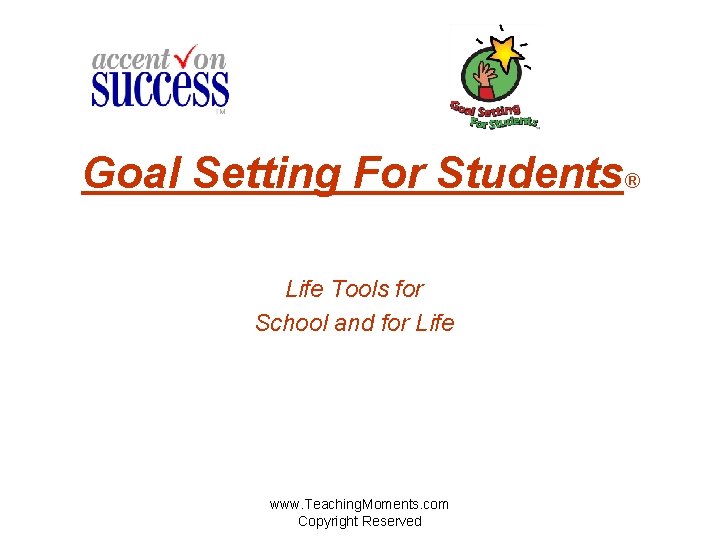 Goal Setting For Students® Life Tools for School and for Life www. Teaching. Moments.