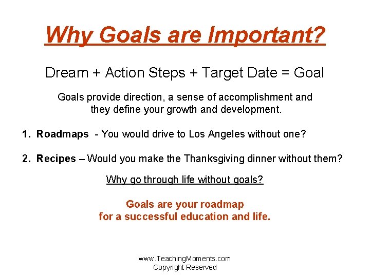 Why Goals are Important? Dream + Action Steps + Target Date = Goals provide