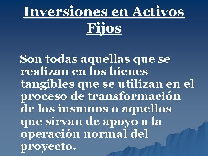 Inversiones en Activos Fijos Son todas aquellas que se realizan en los bienes tangibles