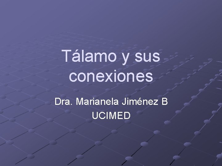 Tálamo y sus conexiones Dra. Marianela Jiménez B UCIMED 