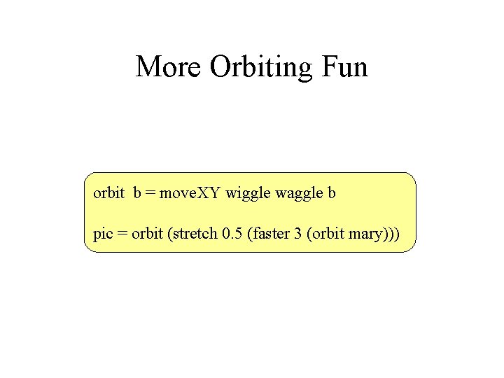 More Orbiting Fun orbit b = move. XY wiggle waggle b pic = orbit