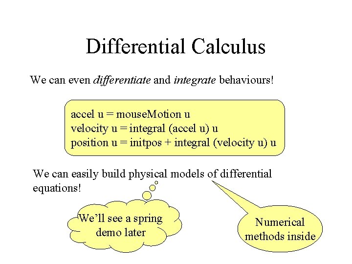 Differential Calculus We can even differentiate and integrate behaviours! accel u = mouse. Motion