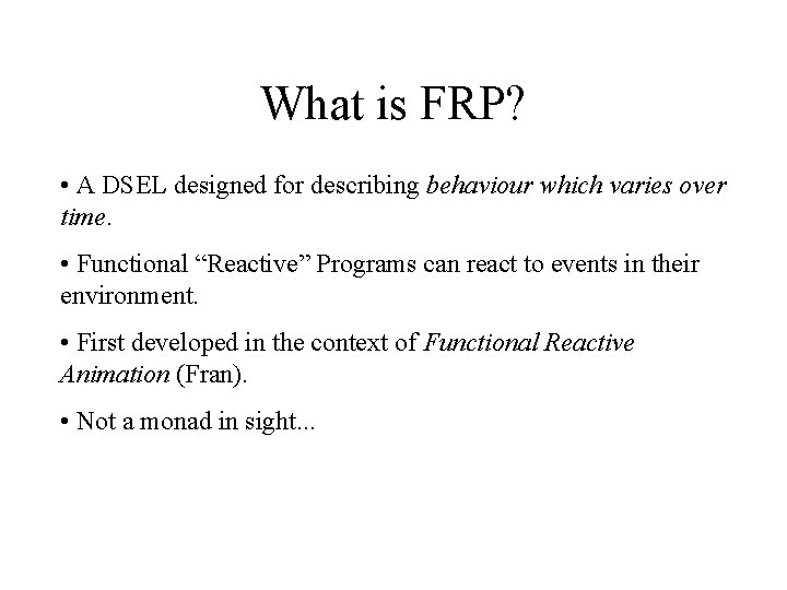 What is FRP? • A DSEL designed for describing behaviour which varies over time.