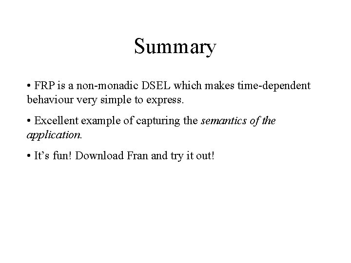 Summary • FRP is a non-monadic DSEL which makes time-dependent behaviour very simple to