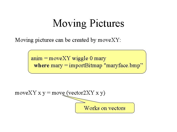 Moving Pictures Moving pictures can be created by move. XY: anim = move. XY