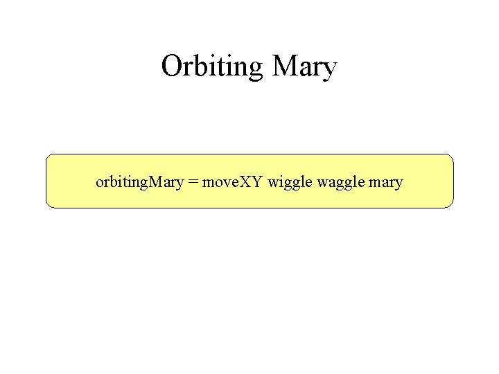 Orbiting Mary orbiting. Mary = move. XY wiggle waggle mary 