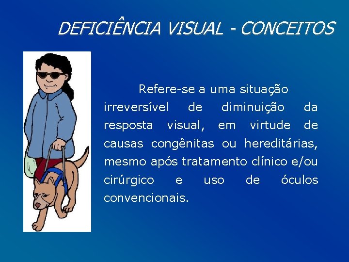 DEFICIÊNCIA VISUAL - CONCEITOS Refere-se a uma situação irreversível resposta de diminuição visual, em