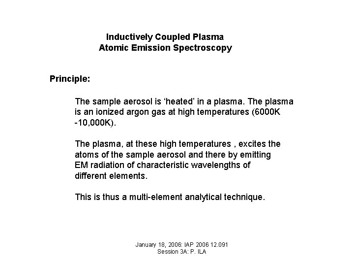 Inductively Coupled Plasma Atomic Emission Spectroscopy Principle: The sample aerosol is ‘heated’ in a