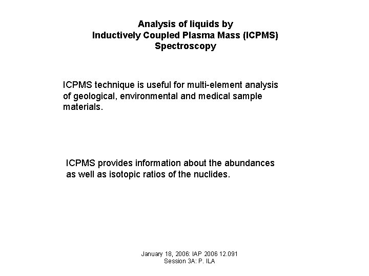 Analysis of liquids by Inductively Coupled Plasma Mass (ICPMS) Spectroscopy ICPMS technique is useful