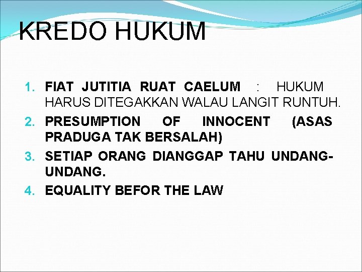 KREDO HUKUM 1. FIAT JUTITIA RUAT CAELUM : HUKUM HARUS DITEGAKKAN WALAU LANGIT RUNTUH.