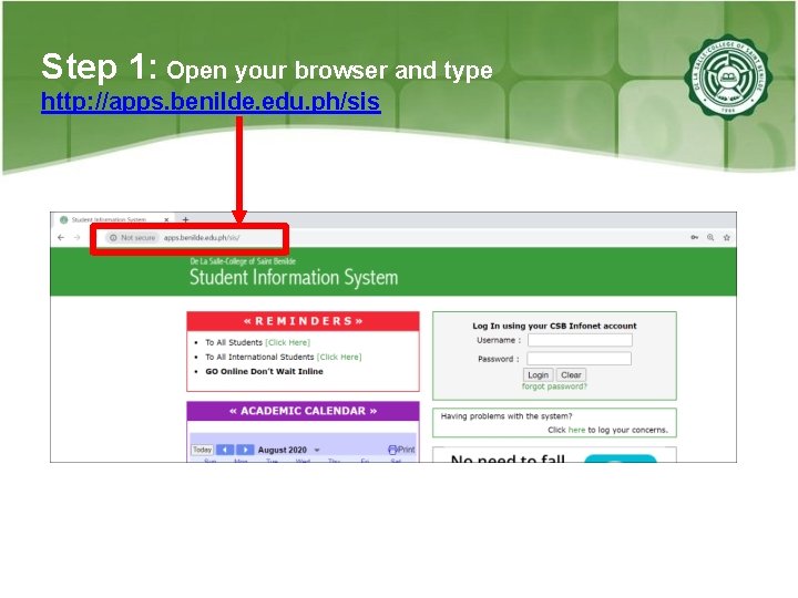 Step 1: Open your browser and type http: //apps. benilde. edu. ph/sis 