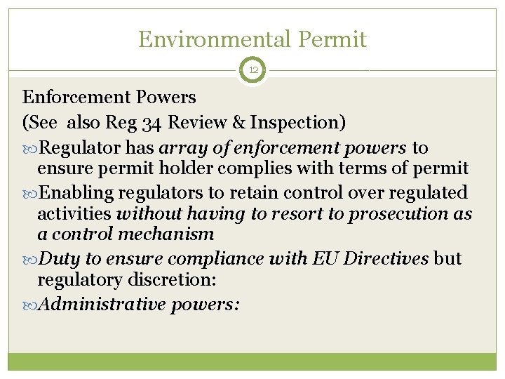 Environmental Permit 12 Enforcement Powers (See also Reg 34 Review & Inspection) Regulator has