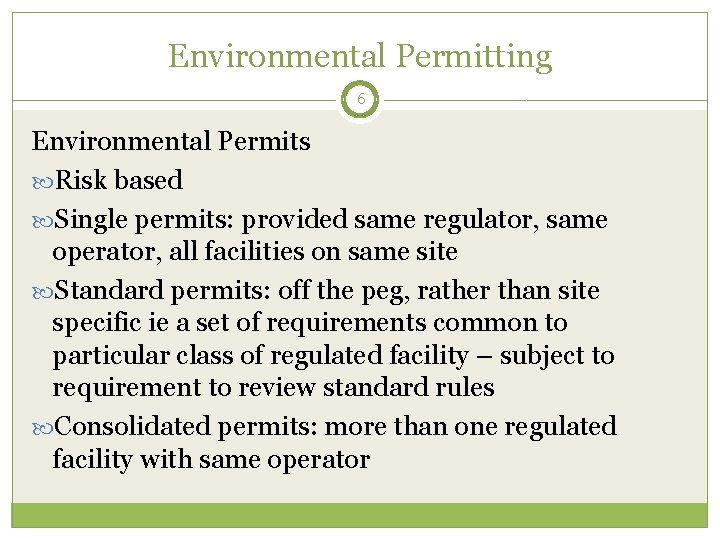 Environmental Permitting 6 Environmental Permits Risk based Single permits: provided same regulator, same operator,