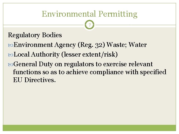 Environmental Permitting 7 Regulatory Bodies Environment Agency (Reg. 32) Waste; Water Local Authority (lesser