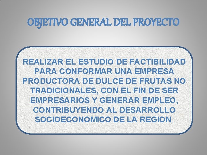 OBJETIVO GENERAL DEL PROYECTO REALIZAR EL ESTUDIO DE FACTIBILIDAD PARA CONFORMAR UNA EMPRESA PRODUCTORA