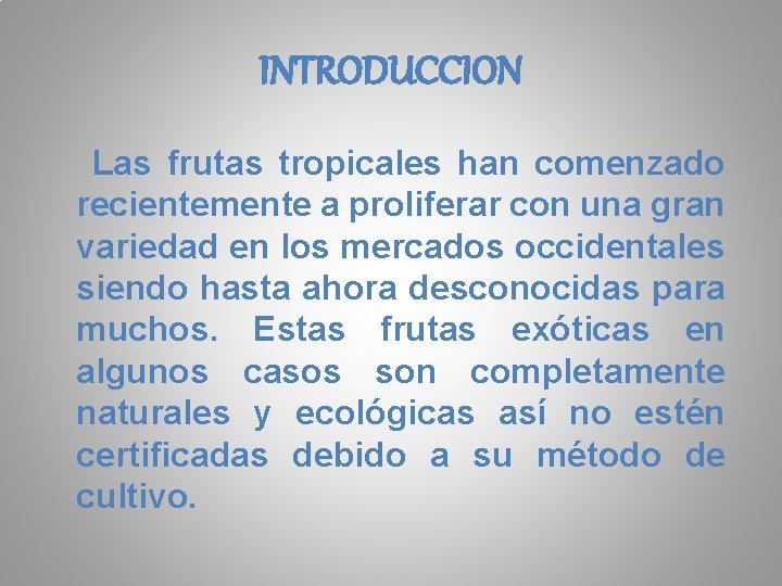 INTRODUCCION Las frutas tropicales han comenzado recientemente a proliferar con una gran variedad en