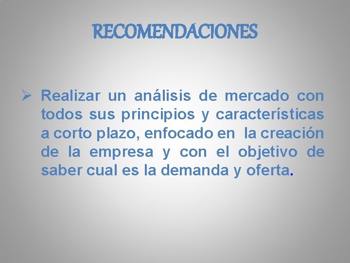 RECOMENDACIONES Ø Realizar un análisis de mercado con todos sus principios y características a