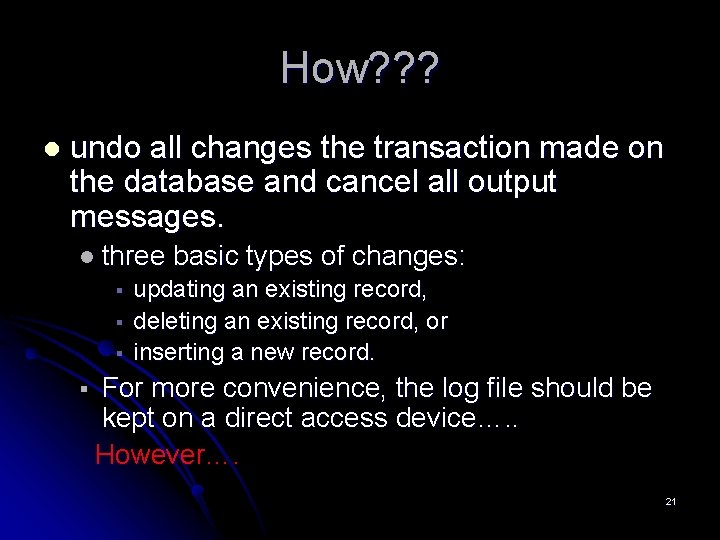 How? ? ? l undo all changes the transaction made on the database and How? ? ? l undo all changes the transaction made on the database and