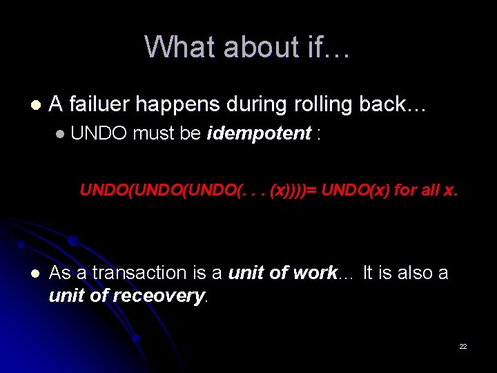 What about if… l A failuer happens during rolling back… l UNDO must be What about if… l A failuer happens during rolling back… l UNDO must be