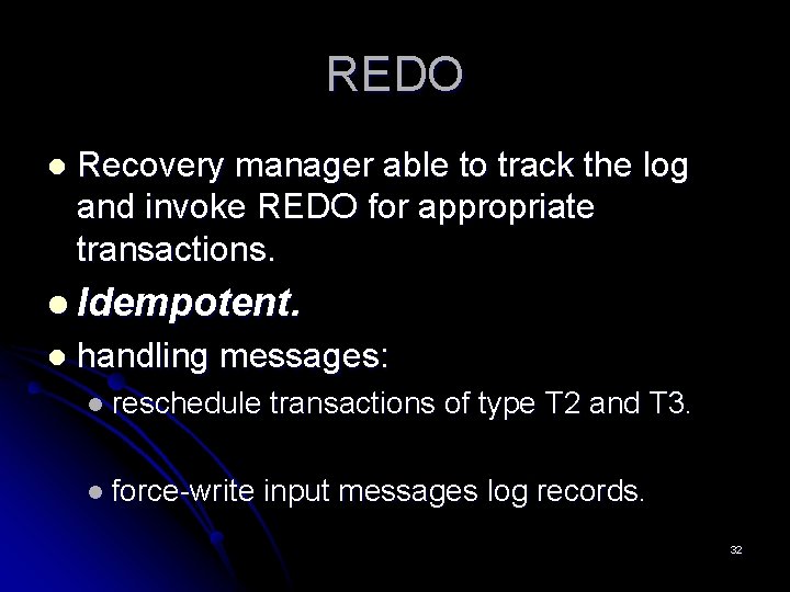 REDO l Recovery manager able to track the log and invoke REDO for appropriate REDO l Recovery manager able to track the log and invoke REDO for appropriate
