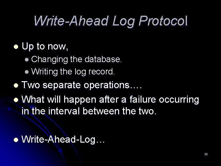 Write-Ahead Log Protocol l Up to now, l Changing the database. l Writing the Write-Ahead Log Protocol l Up to now, l Changing the database. l Writing the