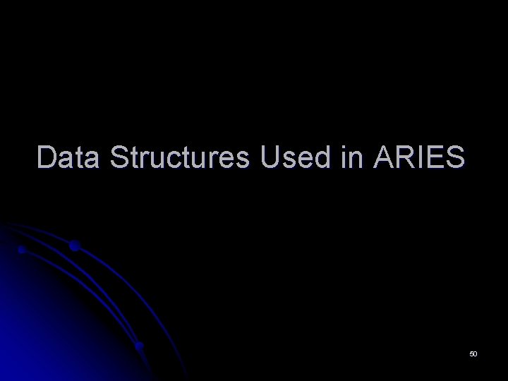 Data Structures Used in ARIES 50 Data Structures Used in ARIES 50
