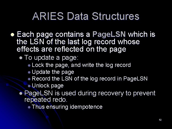 ARIES Data Structures l Each page contains a Page. LSN which is the LSN ARIES Data Structures l Each page contains a Page. LSN which is the LSN