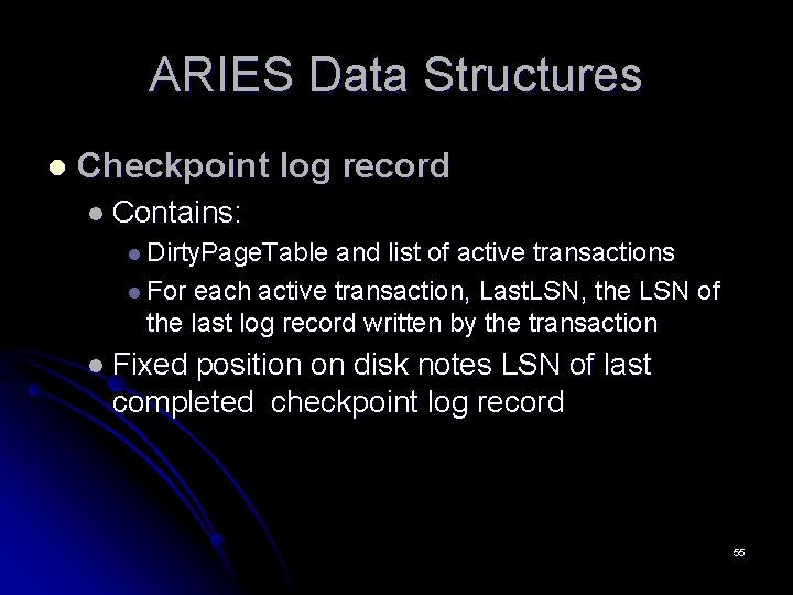 ARIES Data Structures l Checkpoint log record l Contains: l Dirty. Page. Table and ARIES Data Structures l Checkpoint log record l Contains: l Dirty. Page. Table and