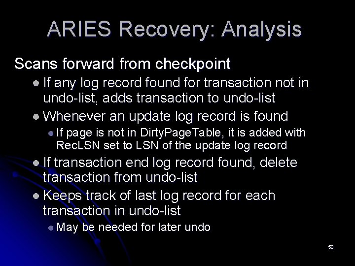 ARIES Recovery: Analysis Scans forward from checkpoint l If any log record found for ARIES Recovery: Analysis Scans forward from checkpoint l If any log record found for