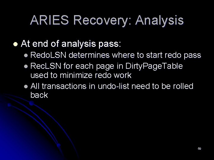ARIES Recovery: Analysis l At end of analysis pass: l Redo. LSN determines where ARIES Recovery: Analysis l At end of analysis pass: l Redo. LSN determines where