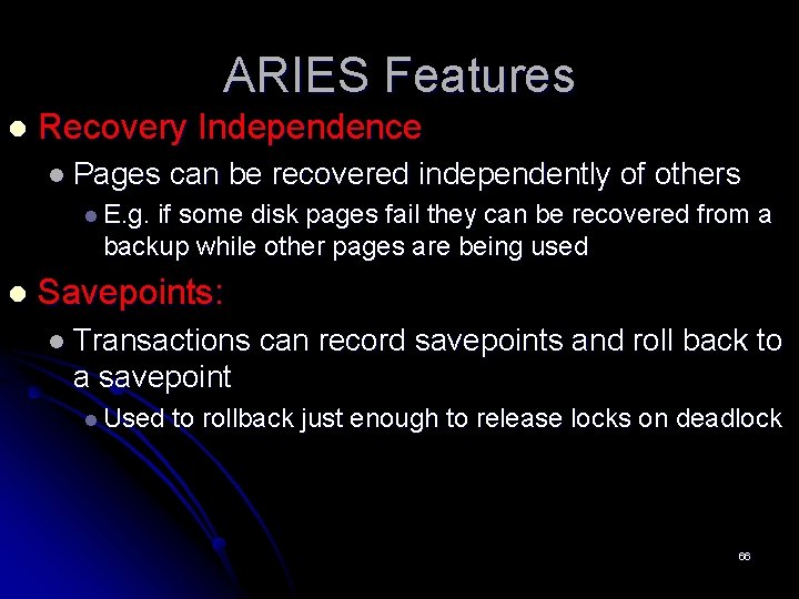 ARIES Features l Recovery Independence l Pages can be recovered independently of others l ARIES Features l Recovery Independence l Pages can be recovered independently of others l