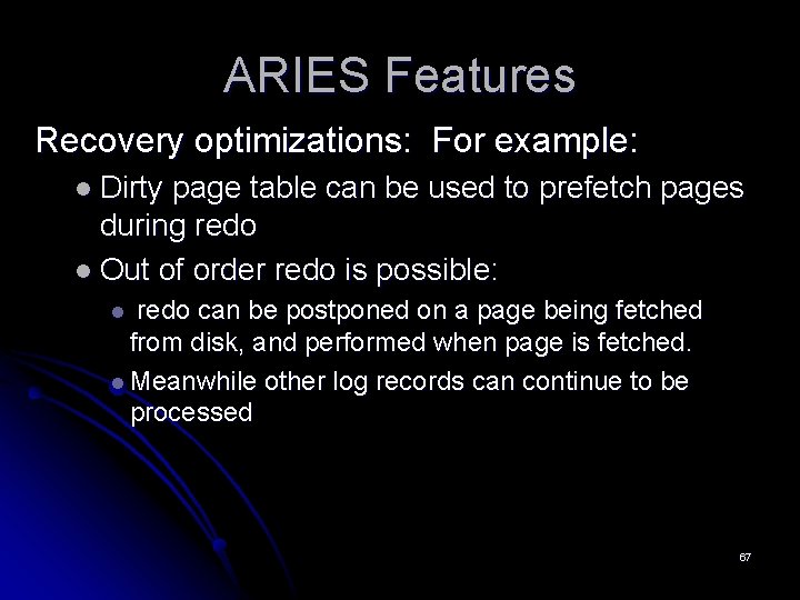 ARIES Features Recovery optimizations: For example: l Dirty page table can be used to ARIES Features Recovery optimizations: For example: l Dirty page table can be used to