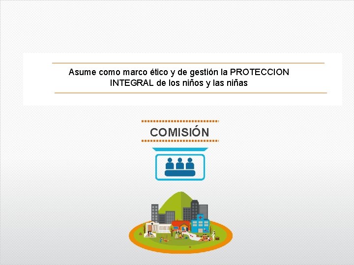 Asume como marco ético y de gestión la PROTECCION INTEGRAL de los niños y