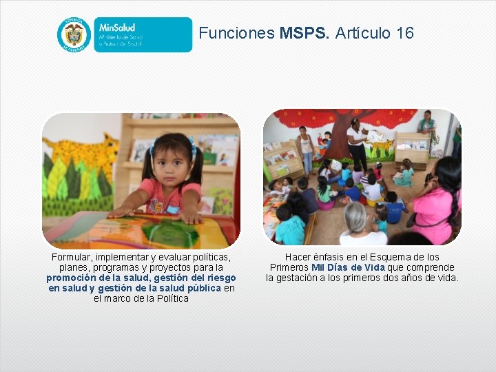 Funciones MSPS. Artículo 16 Formular, implementar y evaluar políticas, planes, programas y proyectos para