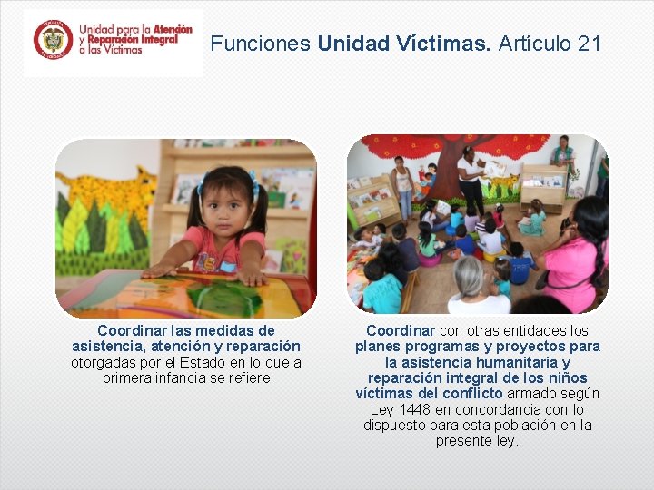 Funciones Unidad Víctimas. Artículo 21 Coordinar las medidas de asistencia, atención y reparación otorgadas