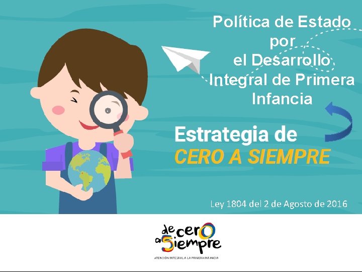 Política de Estado por el Desarrollo Integral de Primera Infancia Ley 1804 del 2