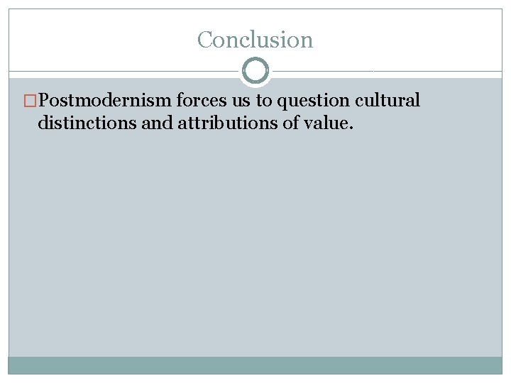 Conclusion �Postmodernism forces us to question cultural distinctions and attributions of value. Conclusion �Postmodernism forces us to question cultural distinctions and attributions of value.