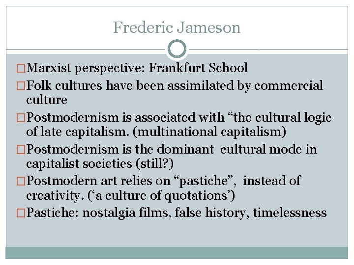 Frederic Jameson �Marxist perspective: Frankfurt School �Folk cultures have been assimilated by commercial culture Frederic Jameson �Marxist perspective: Frankfurt School �Folk cultures have been assimilated by commercial culture