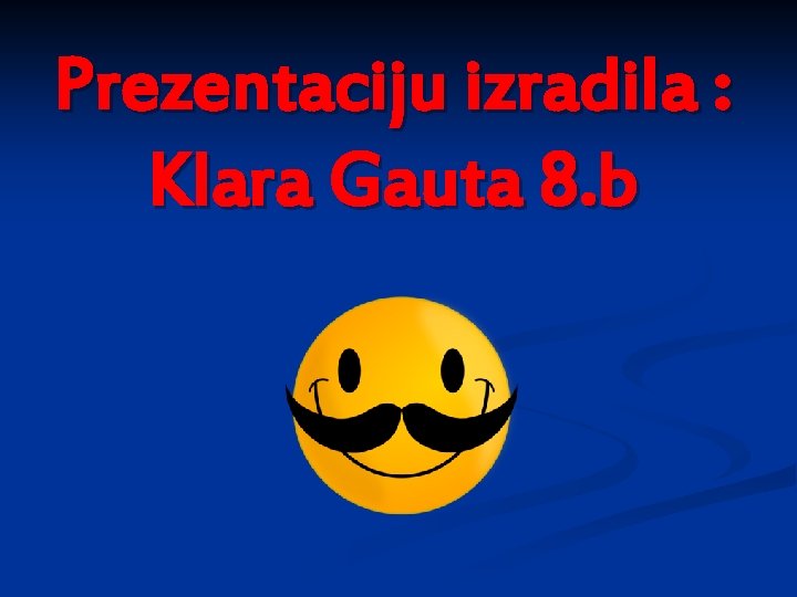 Prezentaciju izradila : Klara Gauta 8. b 