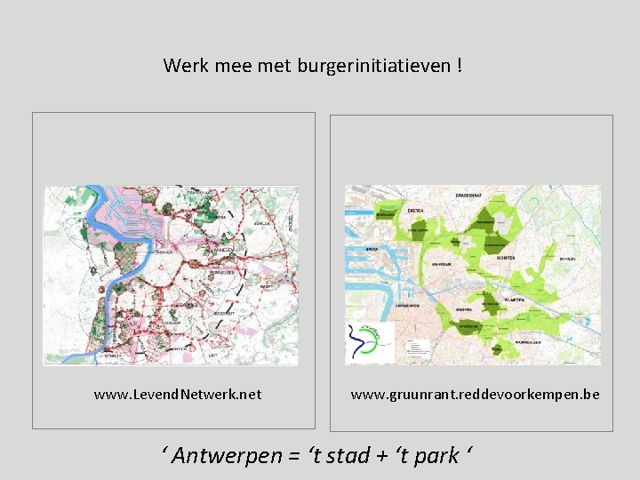 Werk mee met burgerinitiatieven ! www. Levend. Netwerk. net www. gruunrant. reddevoorkempen. be ‘