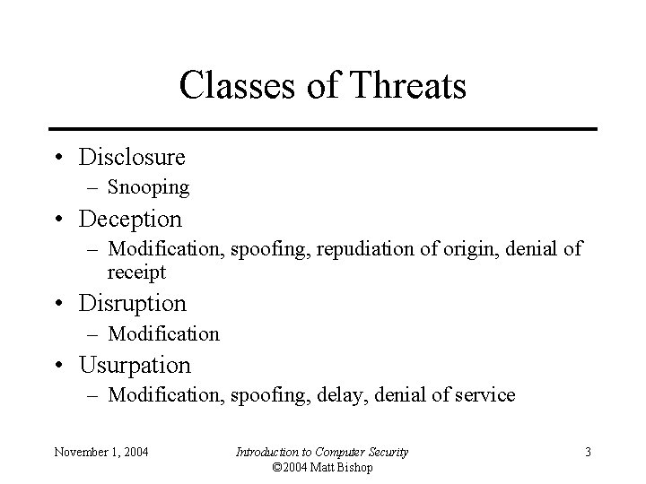 Classes of Threats • Disclosure – Snooping • Deception – Modification, spoofing, repudiation of