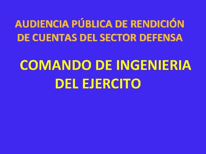 AUDIENCIA PÚBLICA DE RENDICIÓN DE CUENTAS DEL SECTOR DEFENSA COMANDO DE INGENIERIA DEL EJERCITO