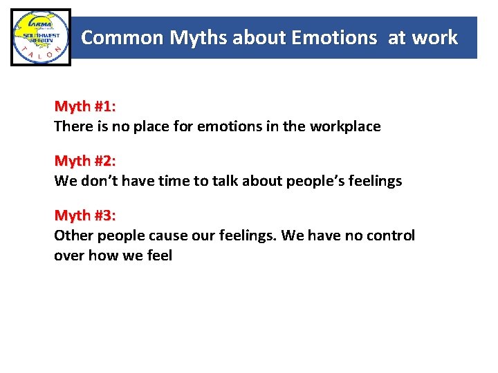 Common Myths about Emotions at work Myth #1: There is no place for emotions