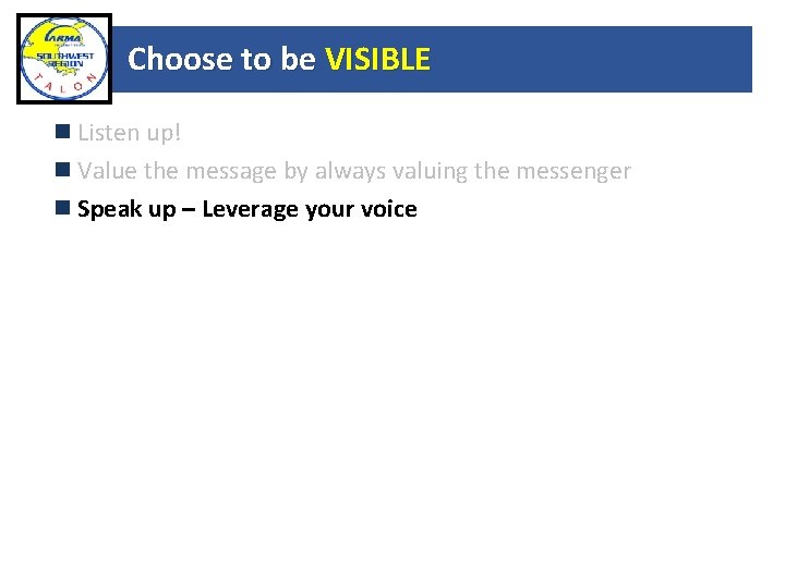 Choose to be VISIBLE Listen up! Value the message by always valuing the messenger