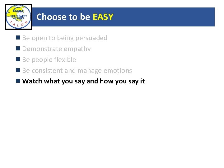 Choose to be EASY Be open to being persuaded Demonstrate empathy Be people flexible