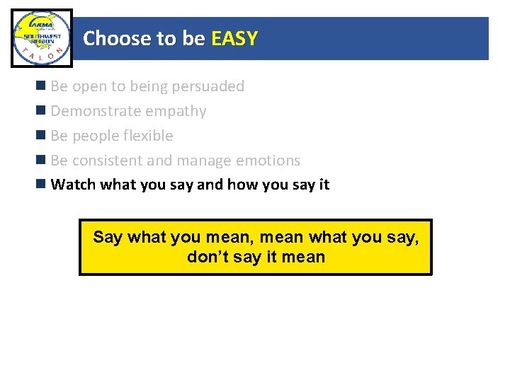 Choose to be EASY Be open to being persuaded Demonstrate empathy Be people flexible